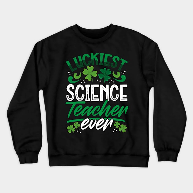 Luckiest Science Teacher Ever St Patricks Day Teacher Crewneck Sweatshirt by aneisha